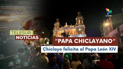 Chiclayo vibra con la elección del Papa León XIV