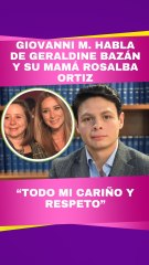 Giovanni M. habla de Geraldine Bazán y de su mamá doña Rosalba Ortiz