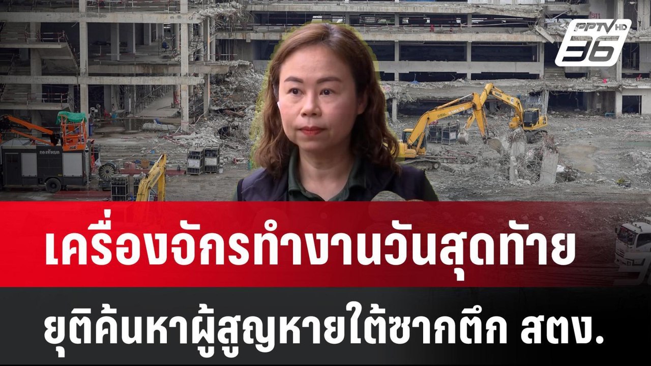 เครื่องจักรทำงานวันสุดทัาย ยุติค้นหาผู้สูญหายใต้ซากตึก สตง.| PPTVNews