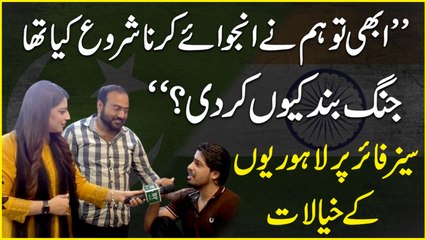 “Abhi tou hum ne enjoy karna shuru kia tha, jang bannd keu kar di?” Ceasefire per Lahorio k khyalaat