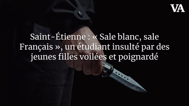 Saint-Étienne : « Sale blanc, sale Français », un étudiant insulté par des jeunes filles voilées et poignardé