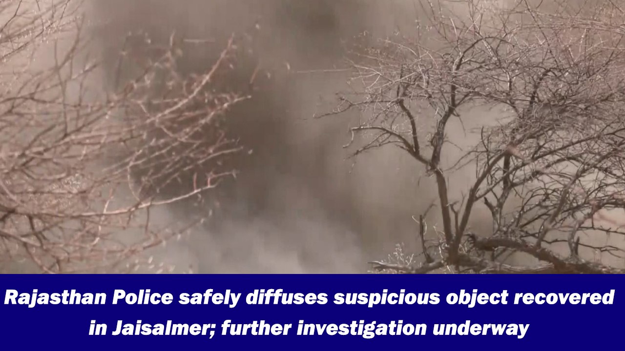 Rajasthan Police safely diffuses suspicious object recovered in Jaisalmer; further investigation underway