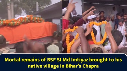 Mortal remains of BSF SI Md Imtiyaz brought to his native village in Bihar’s Chapra
