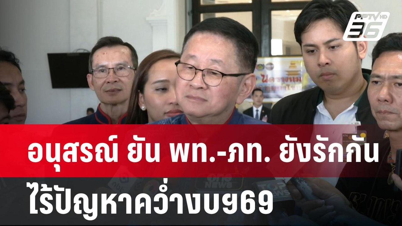 อนุสรณ์ ยัน พท.-ภท. ยังรักกัน ไร้ปัญหาคว่ำงบฯ69...