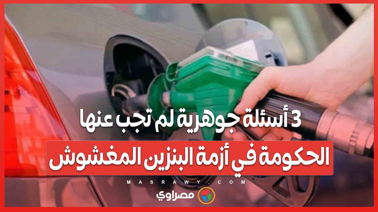 3 أسئلة جوهرية لم تجب عنها الحكومة في أزمة البنزين المغشوش