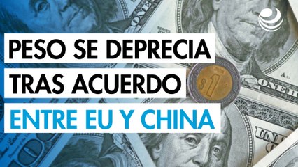 Peso mexicano se deprecia ante el dólar tras acuerdo comercial de EU y China