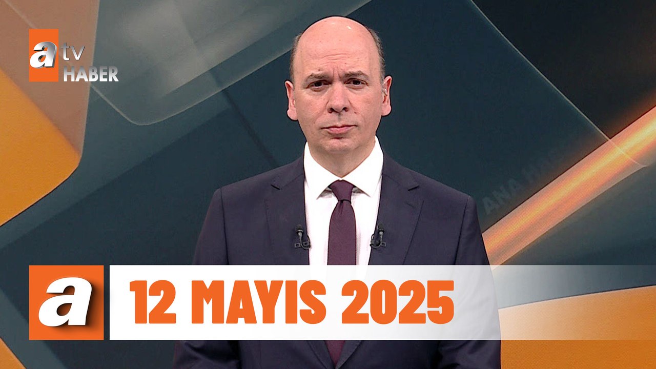 atv Ana Haber | 12 Mayıs 2025