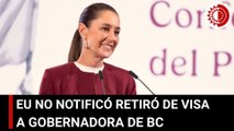 EU no ha notificado del retiro de visa a la gobernadora de BC: Sheinbaum