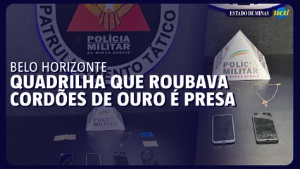 Quadrilha especializada em roubo de cordões de ouro presa em BH
