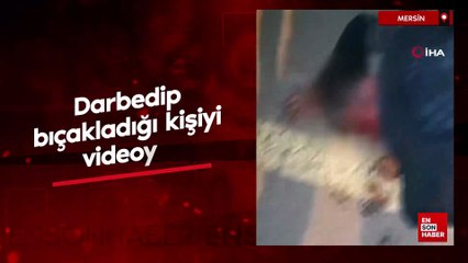 Mersin'de darbedip bıçakladığı kişiyi videoya çekti