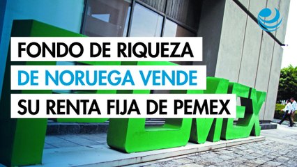 Fondo de riqueza de Noruega vende toda su renta fija de Pemex por riesgo de corrupción