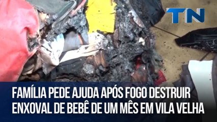 Família pede ajuda após fogo destruir enxoval de bebê de um mês em Vila Velha