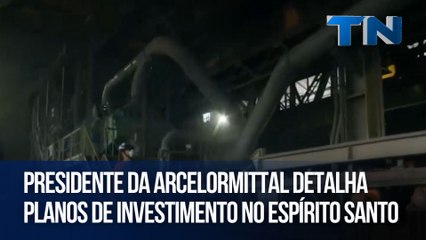 Presidente da ArcelorMittal detalha planos de investimento no Espírito Santo