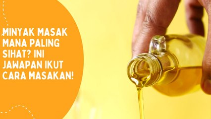 Minyak Masak Mana Paling Sihat? Ini Jawapan Ikut Cara Masakan!