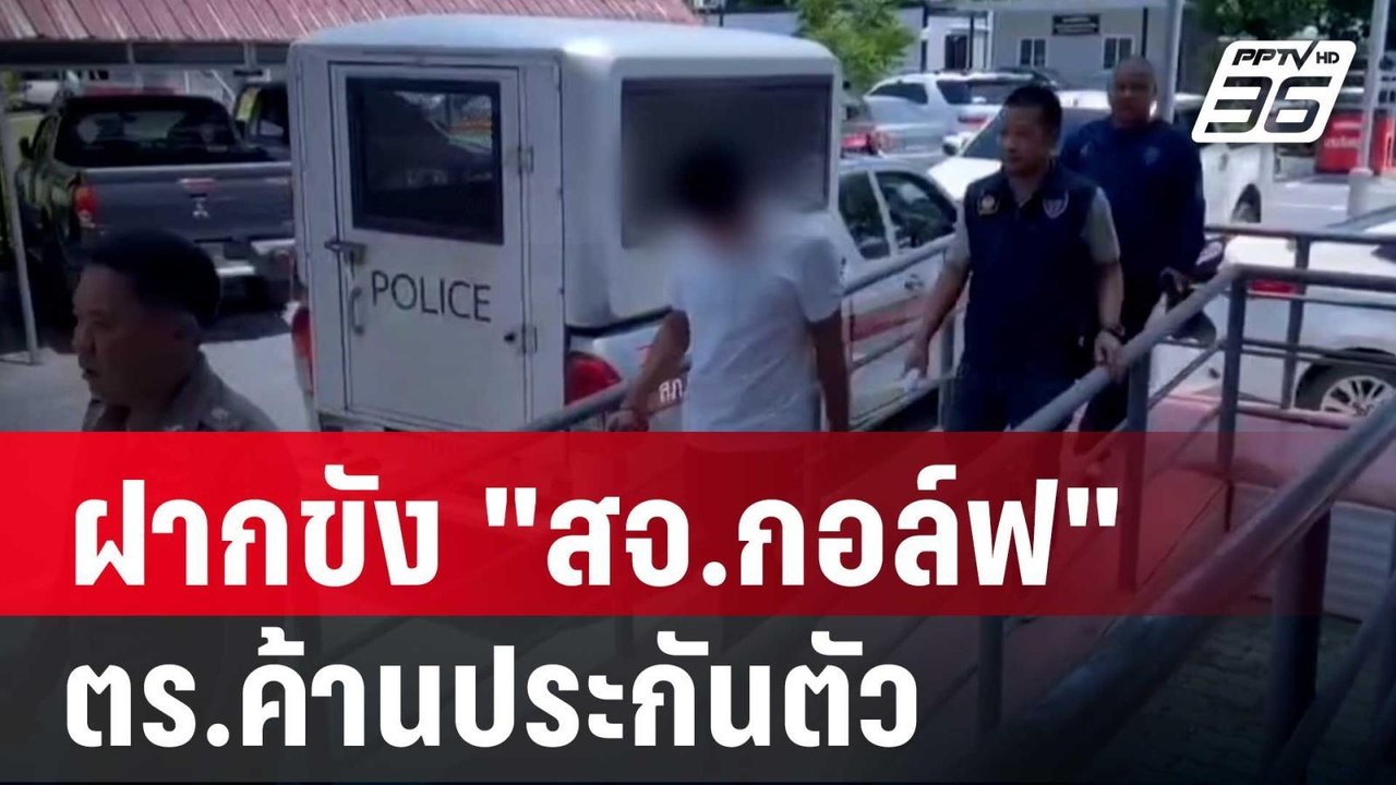 ฝากขัง "สจ.กอล์ฟ" กับพวก - ตร.ค้านประกันตัว | เ...