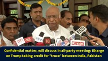 Confidential matter, will discuss in all-party meeting: Kharge on Trump taking credit for 