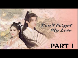 DONT FORGET MY LOVE PART 1
