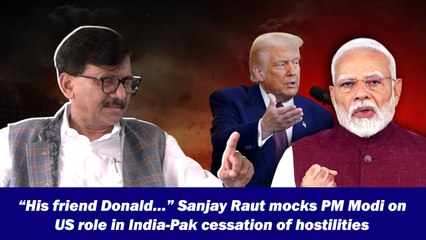 “His friend Donald…” Sanjay Raut mocks PM Modi on US role in India-Pak cessation of hostilities