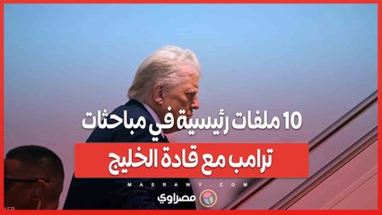 10 ملفات رئيسية في مباحثات ترامب مع قادة الخليج… ما هي ؟