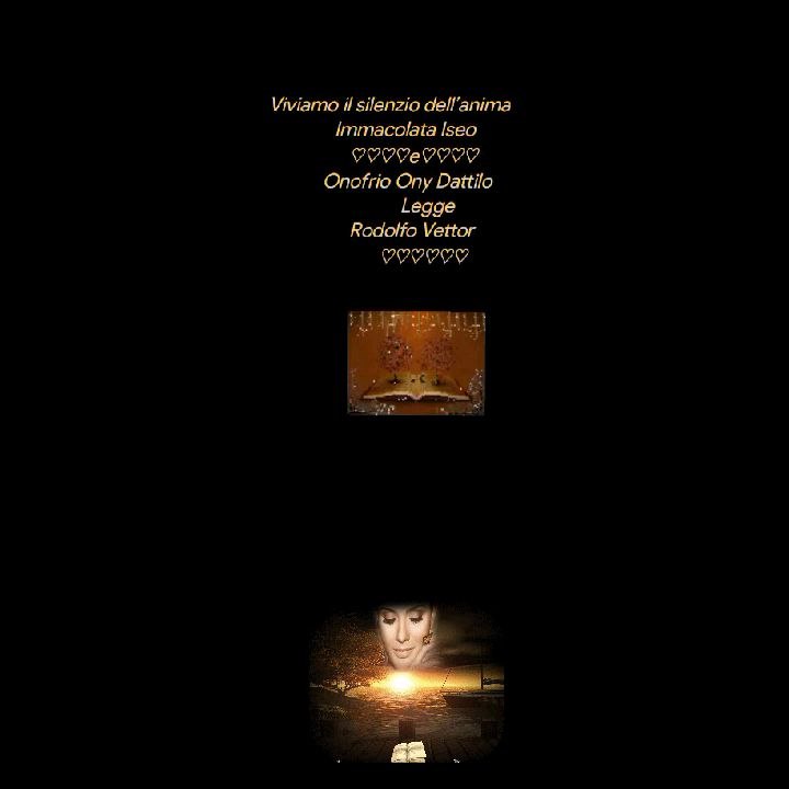 Viviamo il silenzio dell’anima        Immacolata Iseo            ♡♡♡♡e♡♡♡♡        Onofrio Ony Dattilo                 Legge           Rodolfo Vettor