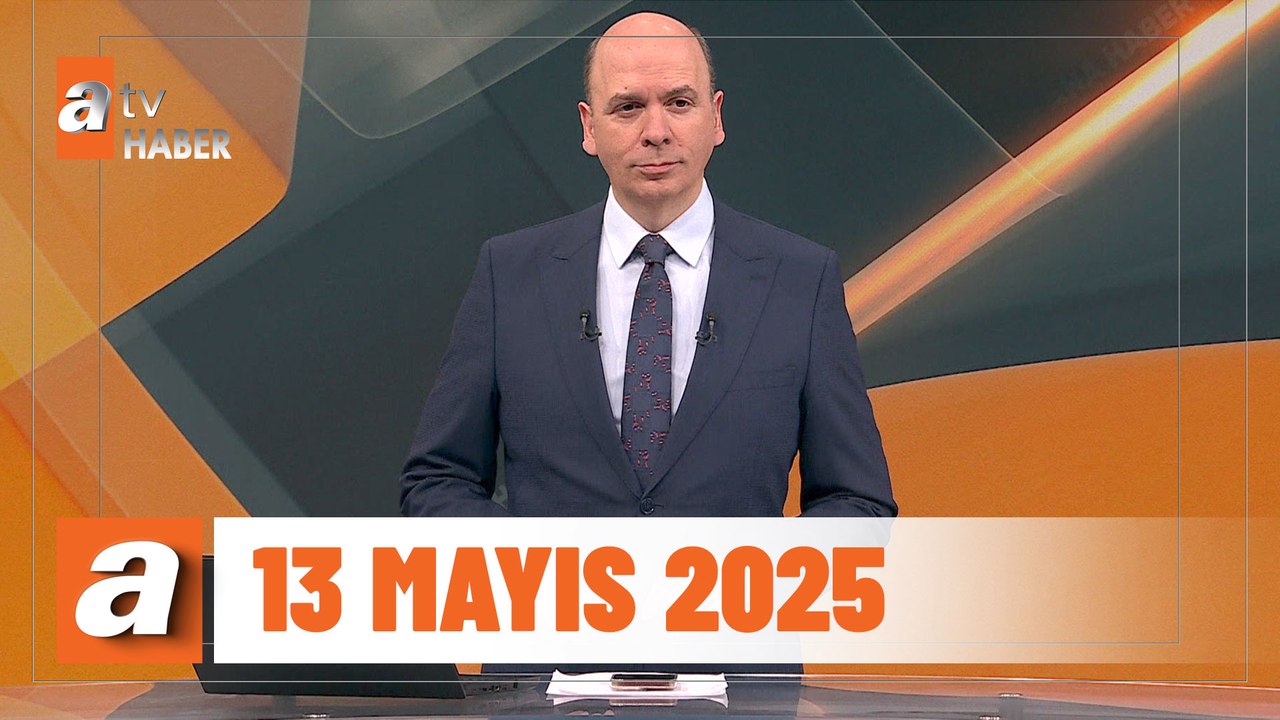 atv Ana Haber | 13 Mayıs 2025