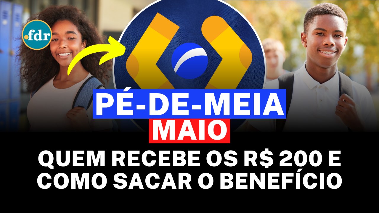 CALENDÁRIO PÉ-DE-MEIA MAIO: Veja QUEM RECEBE os R$ 200 e COMO SACAR o BENEFÍCIO