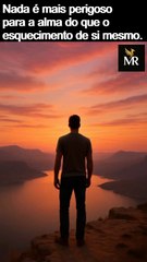 Nada é mais perigoso para a alma do que o esquecimento de si mesmo.