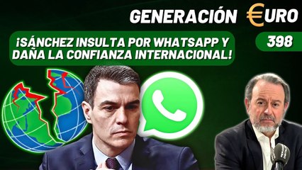 Generación Euro #398 / ¡Los insultos de Sánchez por WhatsApp hunden la confianza internacional en España!