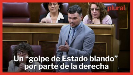 Rufián avisa a Sánchez del "golpe de Estado blando" de la derecha: "¿No se dan cuenta?"