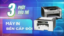 3 phút bảo trì - Máy in bền gấp đôi