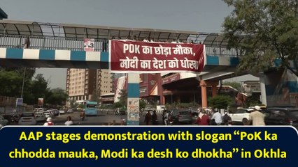 AAP stages demonstration with slogan “PoK ka chhodda mauka, Modi ka desh ko dhokha” in Okhla