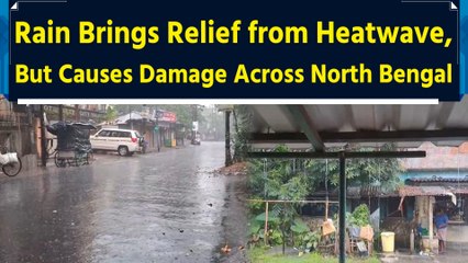 Rain Brings Relief from Heatwave, But Causes Damage Across North Bengal