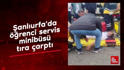 Şanlıurfa'da öğrenci servis minibüsü, tıra çarptı