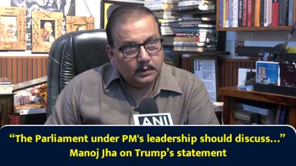 “The Parliament under PM's leadership should discuss…” Manoj Jha on Trump’s statement