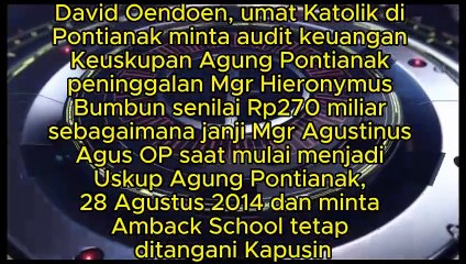 David Oendoen, umat Katolik minta audit keuangan  Keuskupan Agung Pontianak peninggalan Mgr Hieronymus Bumbun Rp270 miliar sesuai janji Mgr Agustinus Agus OP saat jadi Uskup Agung Pontianak, 28 Agustus 2014 dan minta Amback School tetap ditangani Kapusin