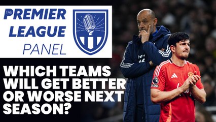 The Premier League Panel Which teams will get better or worse next season