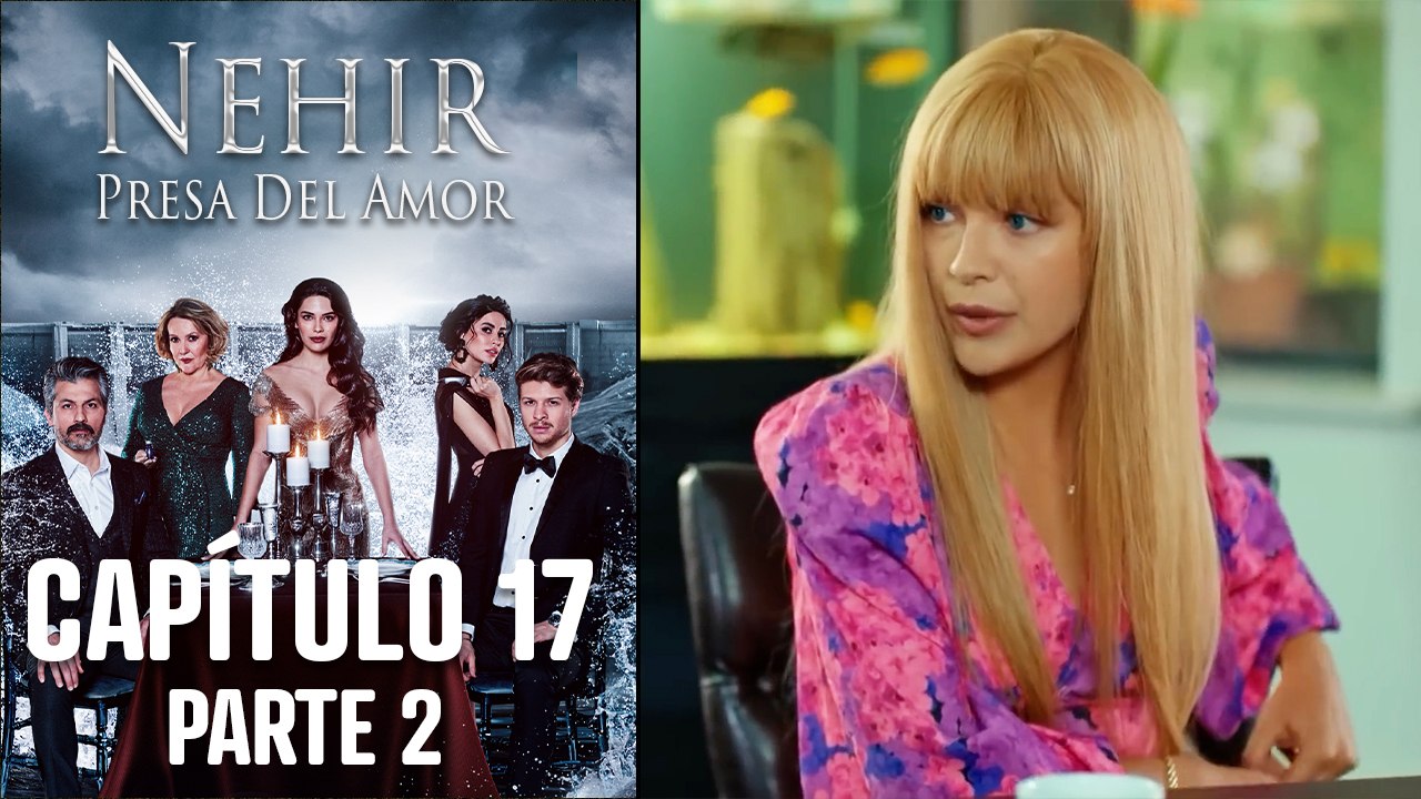 Nehir - Presa Del Amor - Capitulo 17 Parte 2