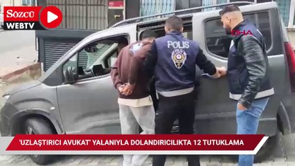 'Uzlaştırıcı avukat' yalanıyla dolandırıcılıkta 12 tutuklama