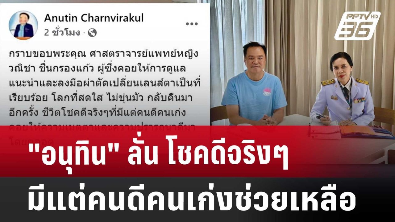"อนุทิน" ลั่น โชคดีจริงๆ มีแต่คนดีคนเก่งช่วยเหล...