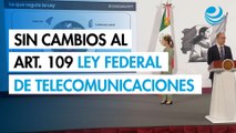 Gobierno presenta la Ley Federal de Telecomunicaciones sin modificación al artículo 109