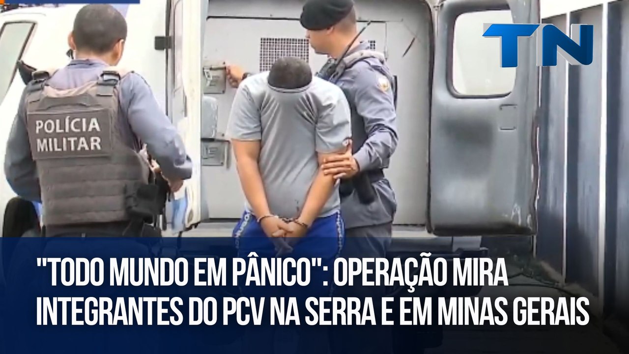 "Todo mundo em pânico": operação mira integrantes do PCV na Serra e em Minas Gerais