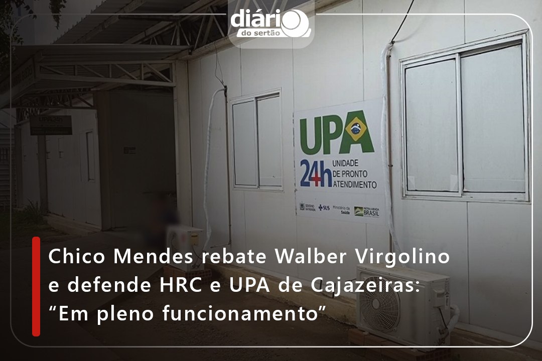 Chico Mendes rebate Walber Virgolino e defende HRC e UPA de Cajazeiras: “Em pleno funcionamento”