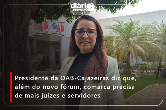 Presidente da OAB-Cajazeiras diz que, além do novo fórum, comarca precisa de mais juízes e servidores