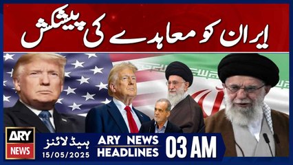 Offer of a deal to Iran  | ARY News 3 AM Headlines | 15th May 2025