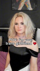 POV: I'm your trans girlfriend