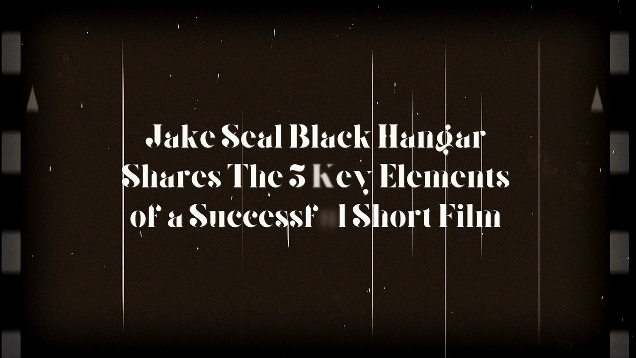 Jake Seal Black Hangar Shares The 5 Key Elements of a Successful Short Film