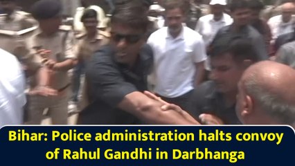 Bihar: Police administration halts convoy of Rahul Gandhi in Darbhanga