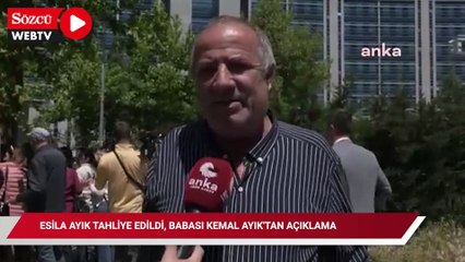 Esila Ayık tahliye edildi, babası Kemal Ayık'tan açıklama