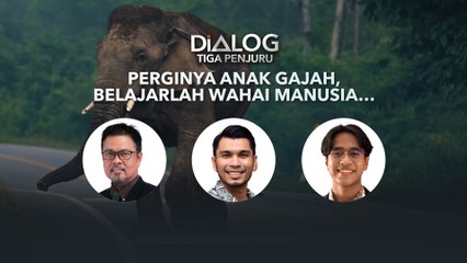 Dialog Tiga Penjuru: Perginya anak gajah, belajarlah wahai manusia…