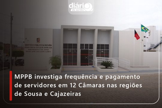 MPPB investiga frequência e pagamento de servidores em 12 Câmaras nas regiões de Sousa e Cajazeiras